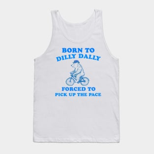 Born to dilly dally forces to pick up the pace Tank Top